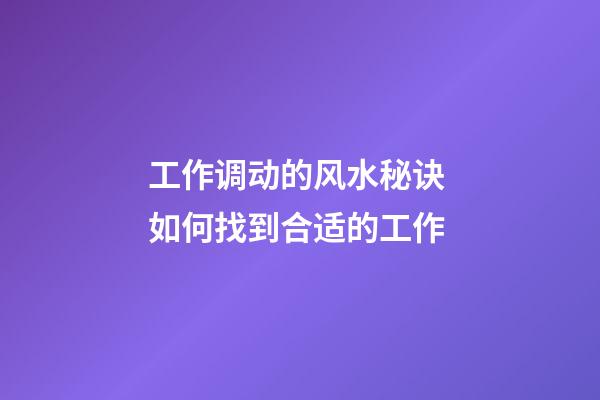工作调动的风水秘诀 如何找到合适的工作